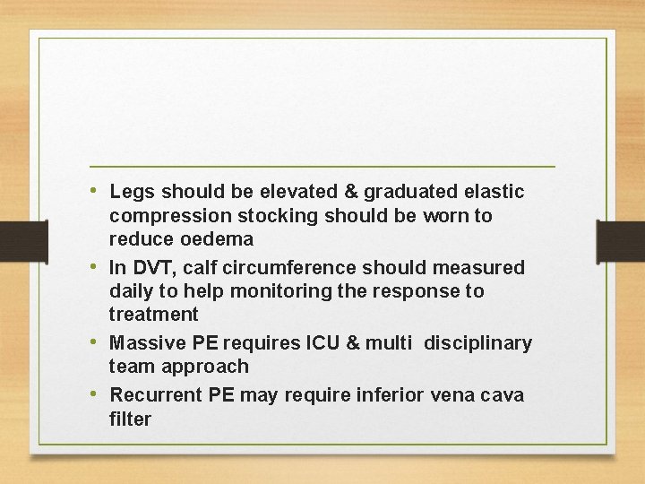  • Legs should be elevated & graduated elastic compression stocking should be worn