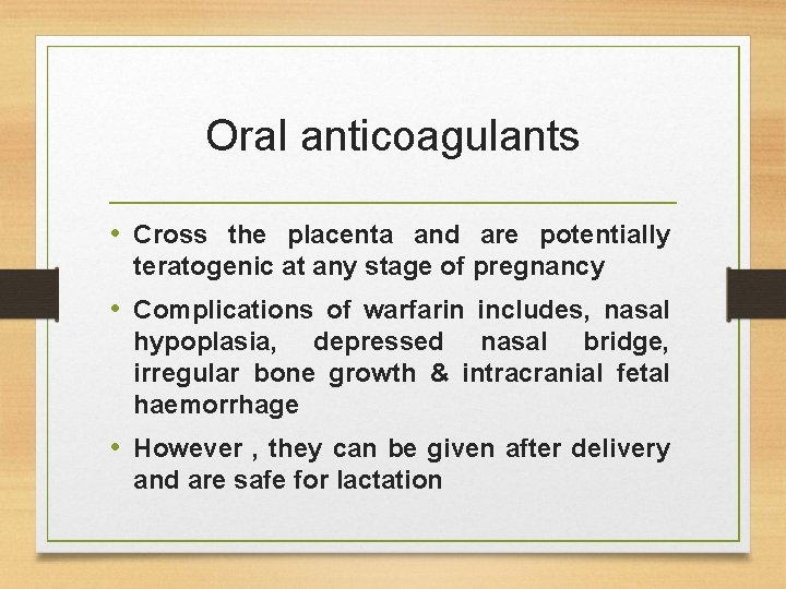 Oral anticoagulants • Cross the placenta and are potentially teratogenic at any stage of