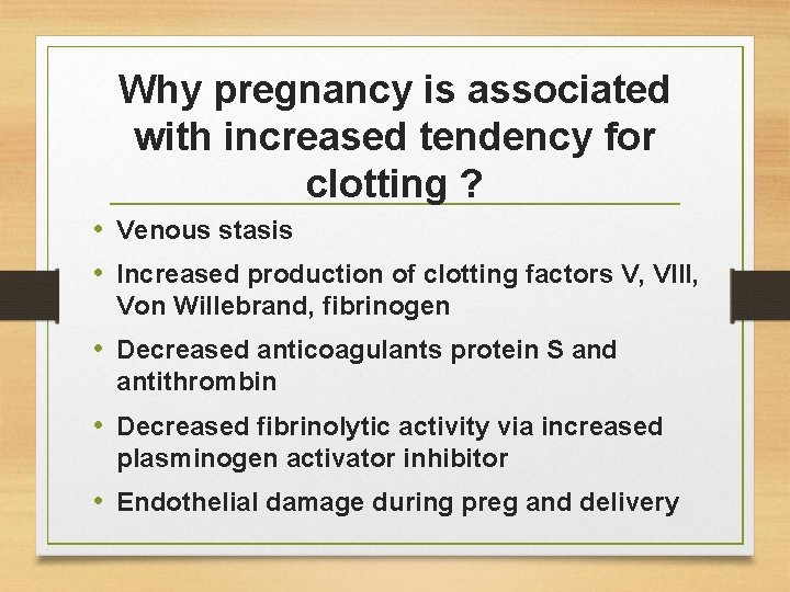 Why pregnancy is associated with increased tendency for clotting ? • Venous stasis •