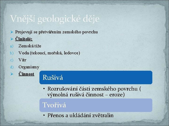 Vnější geologické děje Ø Projevují se přetvářením zemského povrchu Ø Činitelé: a) b) c)