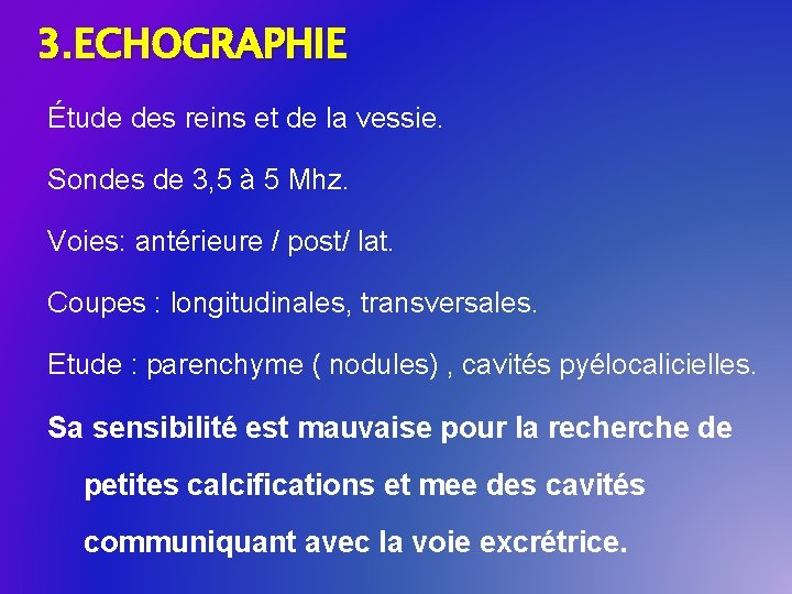3. ECHOGRAPHIE Étude des reins et de la vessie. Sondes de 3, 5 à