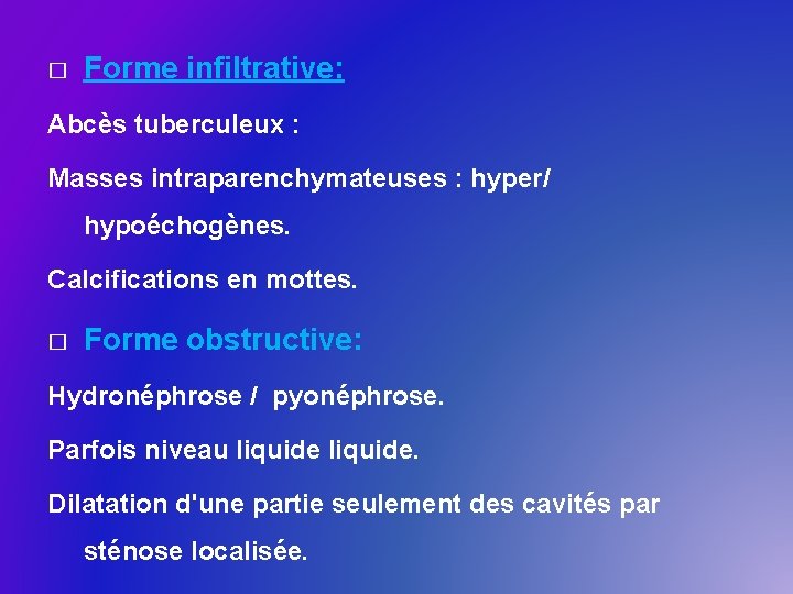 � Forme infiltrative: Abcès tuberculeux : Masses intraparenchymateuses : hyper/ hypoéchogènes. Calcifications en mottes.