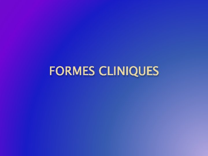 FORMES CLINIQUES 