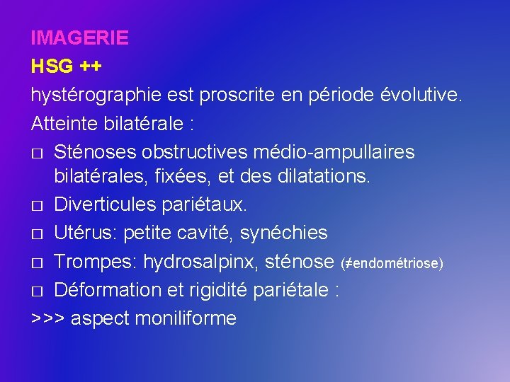 IMAGERIE HSG ++ hystérographie est proscrite en période évolutive. Atteinte bilatérale : � Sténoses