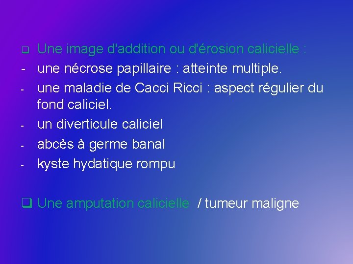 Une image d'addition ou d'érosion calicielle : - une nécrose papillaire : atteinte multiple.