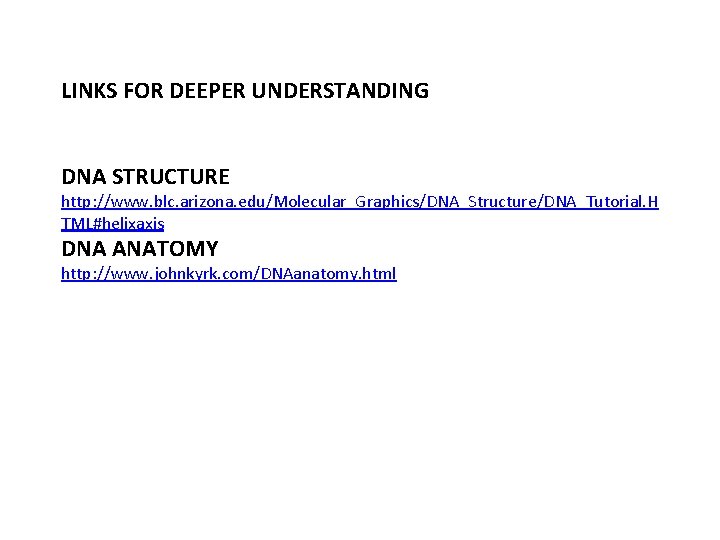 LINKS FOR DEEPER UNDERSTANDING DNA STRUCTURE http: //www. blc. arizona. edu/Molecular_Graphics/DNA_Structure/DNA_Tutorial. H TML#helixaxis DNA