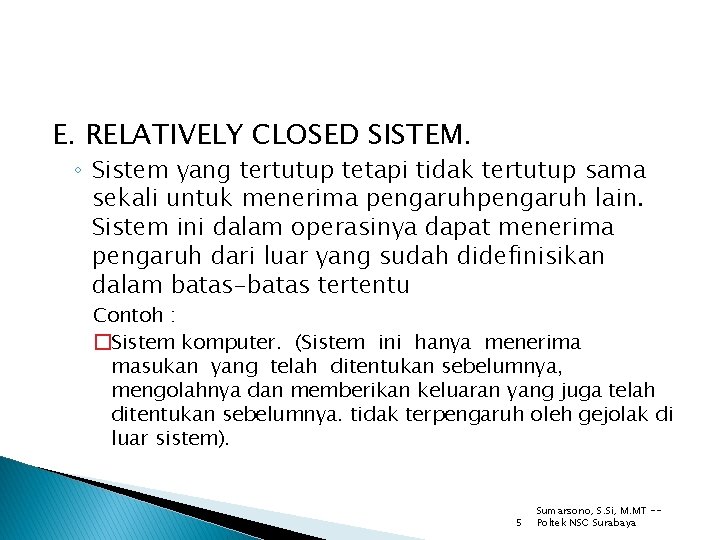 E. RELATIVELY CLOSED SISTEM. ◦ Sistem yang tertutup tetapi tidak tertutup sama sekali untuk