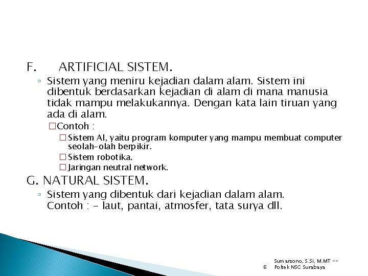 F. ARTIFICIAL SISTEM. ◦ Sistem yang meniru kejadian dalam. Sistem ini dibentuk berdasarkan kejadian