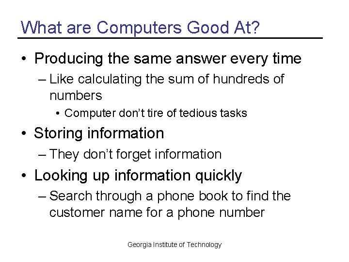 What are Computers Good At? • Producing the same answer every time – Like