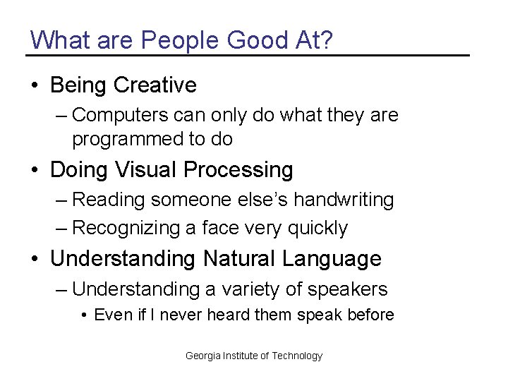 What are People Good At? • Being Creative – Computers can only do what