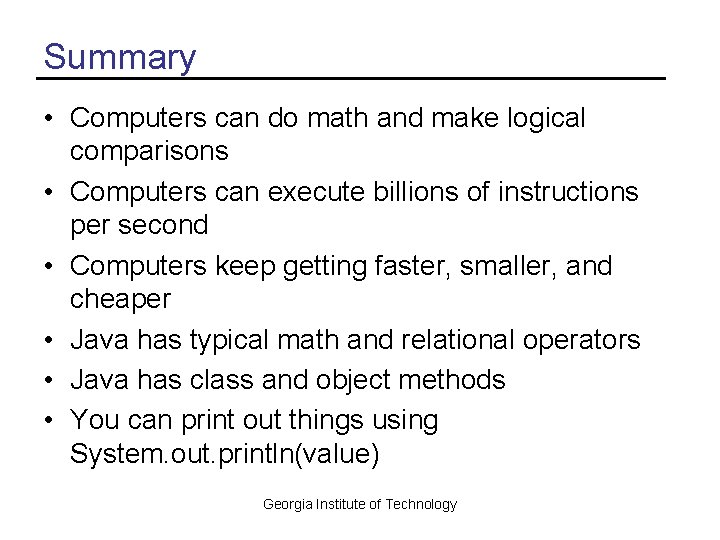 Summary • Computers can do math and make logical comparisons • Computers can execute
