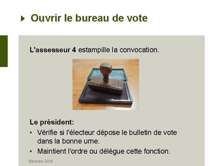 Ouvrir le bureau de vote L'assesseur 4 estampille la convocation. Le président: • Vérifie