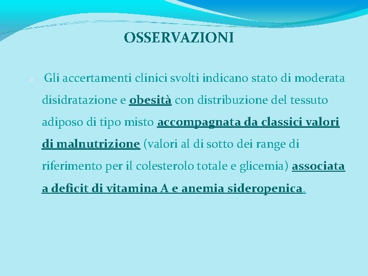 OSSERVAZIONI Gli accertamenti clinici svolti indicano stato di moderata disidratazione e obesità con distribuzione