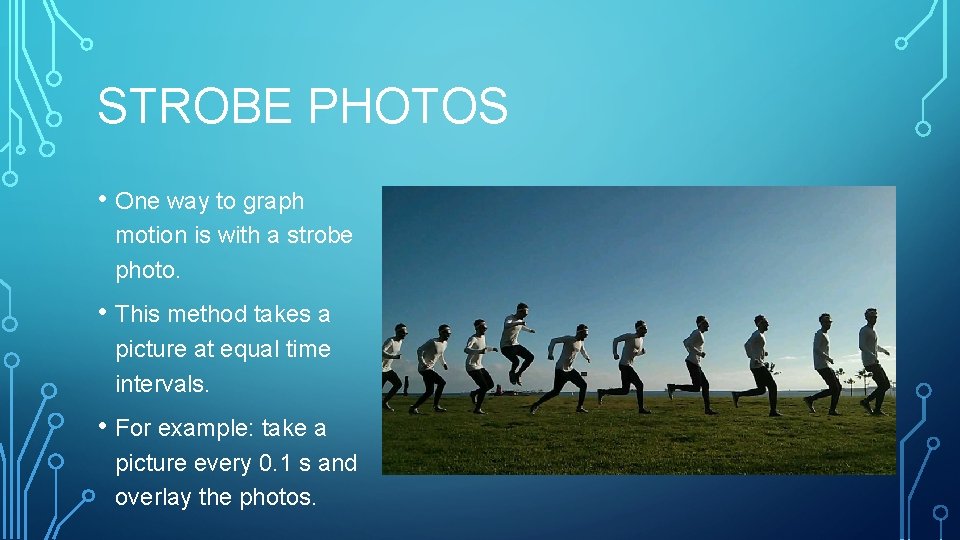 STROBE PHOTOS • One way to graph motion is with a strobe photo. •