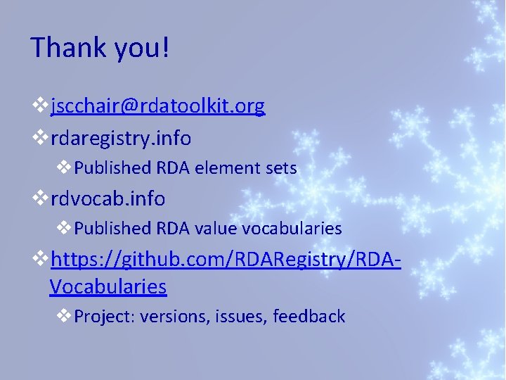 Thank you! vjscchair@rdatoolkit. org vrdaregistry. info v. Published RDA element sets vrdvocab. info v.