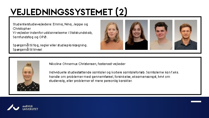 VEJLEDNINGSSYSTEMET (2) Studenterstudievejledere: Emma, Nina, Jeppe og Christopher Vi vejleder indenfor uddannelserne i Statskundskab,