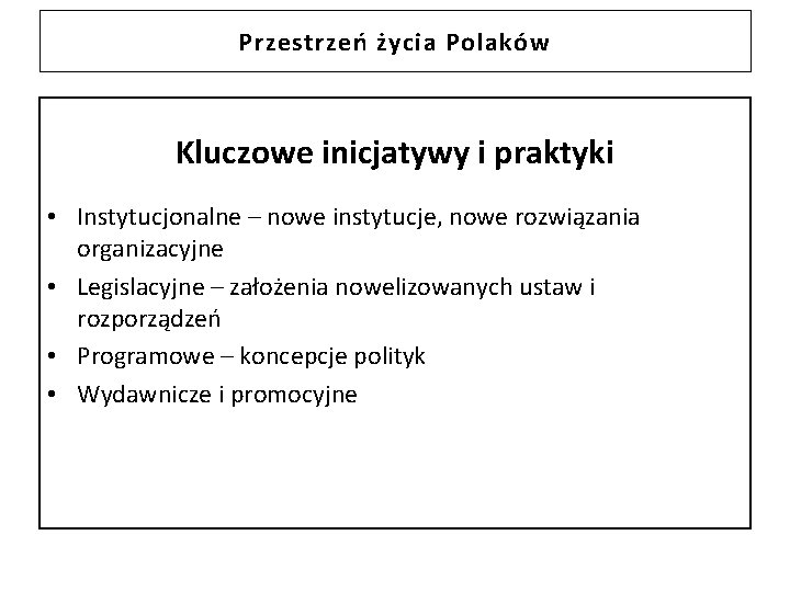 Przestrzeń życia Polaków Kluczowe inicjatywy i praktyki • Instytucjonalne – nowe instytucje, nowe rozwiązania