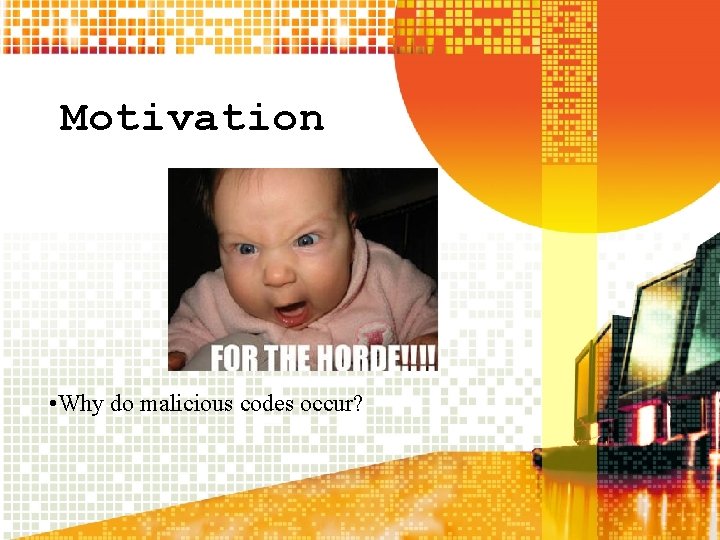 Motivation • Why do malicious codes occur? Motivation • Why do malicious codes occur?