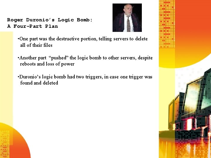 Roger Duronio’s Logic Bomb: A Four-Part Plan • One part was the destructive portion, Roger Duronio’s Logic Bomb: A Four-Part Plan • One part was the destructive portion,