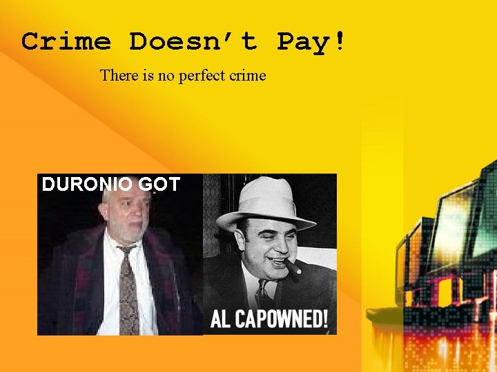 Crime Doesn’t Pay! There is no perfect crime DURONIO GOT Crime Doesn’t Pay! There is no perfect crime DURONIO GOT