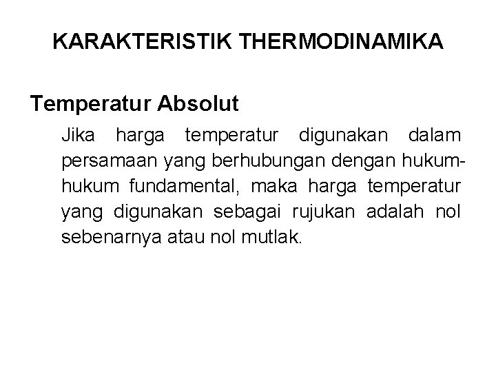 KARAKTERISTIK THERMODINAMIKA Temperatur Absolut Jika harga temperatur digunakan dalam persamaan yang berhubungan dengan hukum