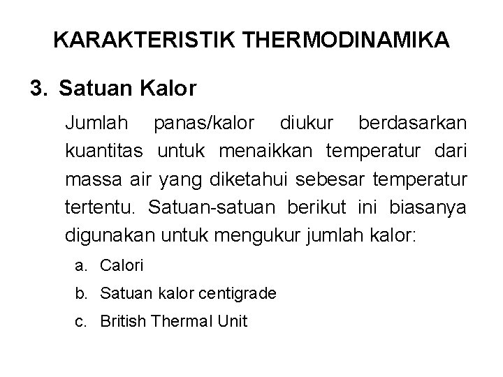 KARAKTERISTIK THERMODINAMIKA 3. Satuan Kalor Jumlah panas/kalor diukur berdasarkan kuantitas untuk menaikkan temperatur dari