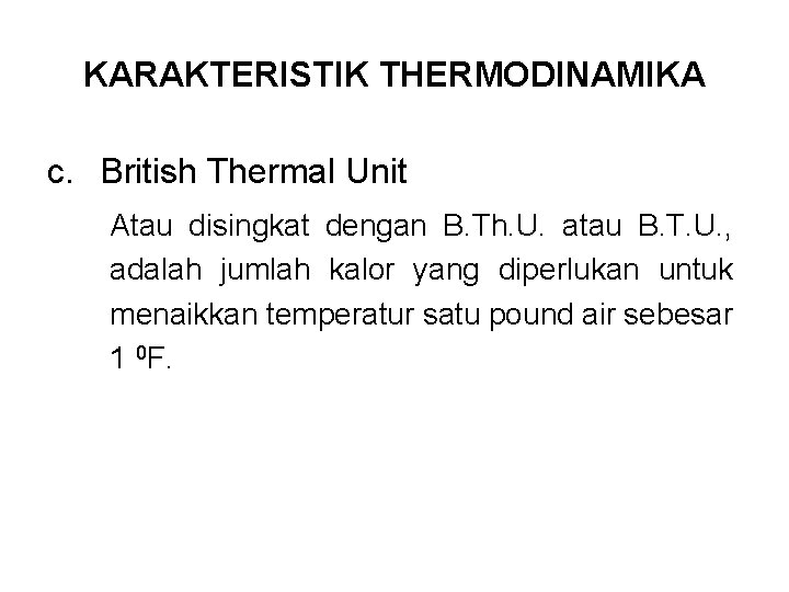 KARAKTERISTIK THERMODINAMIKA c. British Thermal Unit Atau disingkat dengan B. Th. U. atau B.