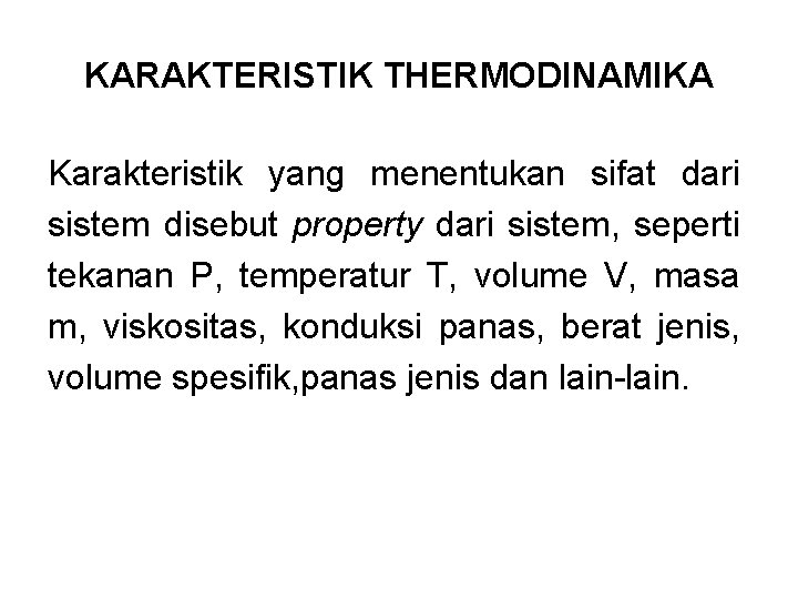 KARAKTERISTIK THERMODINAMIKA Karakteristik yang menentukan sifat dari sistem disebut property dari sistem, seperti tekanan