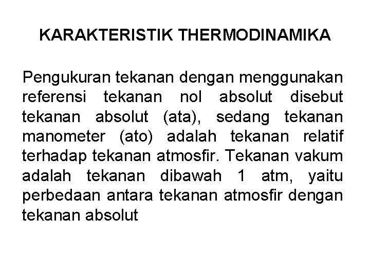 KARAKTERISTIK THERMODINAMIKA Pengukuran tekanan dengan menggunakan referensi tekanan nol absolut disebut tekanan absolut (ata),