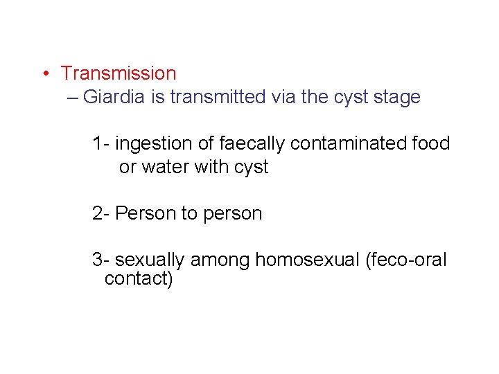  • Transmission – Giardia is transmitted via the cyst stage 1 - ingestion