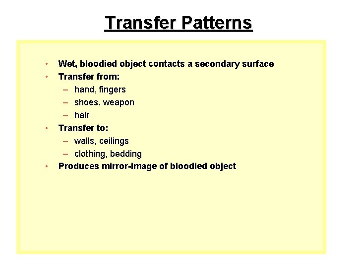 Transfer Patterns • • Wet, bloodied object contacts a secondary surface Transfer from: –