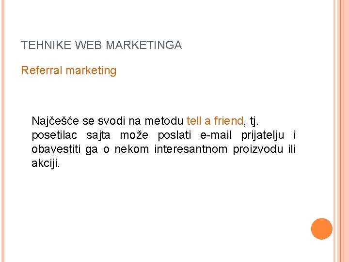 TEHNIKE WEB MARKETINGA Referral marketing Najčešće se svodi na metodu tell a friend, tj.