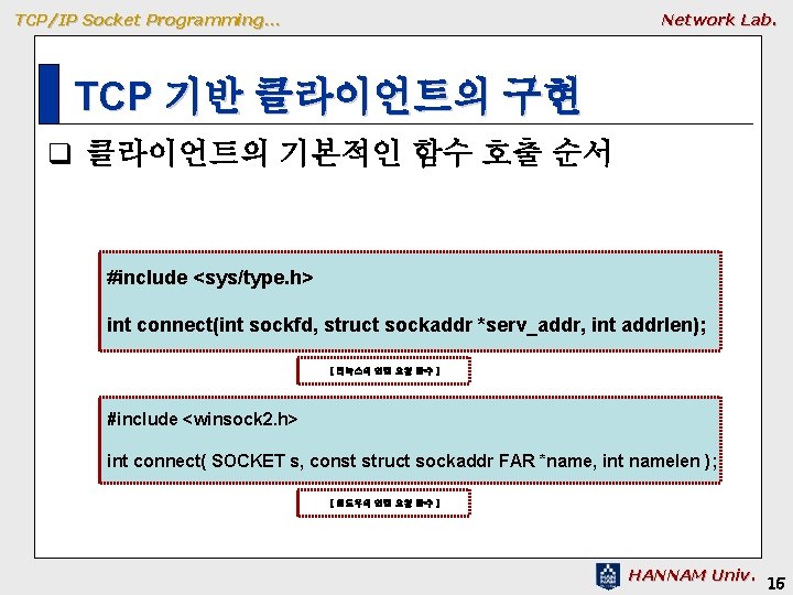 TCP/IP Socket Programming… Network Lab. TCP 기반 클라이언트의 구현 q 클라이언트의 기본적인 함수 호출 TCP/IP Socket Programming… Network Lab. TCP 기반 클라이언트의 구현 q 클라이언트의 기본적인 함수 호출