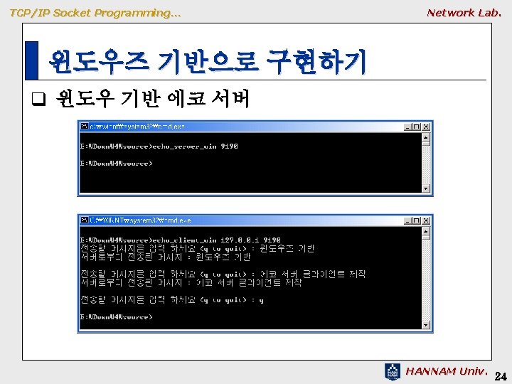 TCP/IP Socket Programming… Network Lab. 윈도우즈 기반으로 구현하기 q 윈도우 기반 에코 서버 HANNAM TCP/IP Socket Programming… Network Lab. 윈도우즈 기반으로 구현하기 q 윈도우 기반 에코 서버 HANNAM