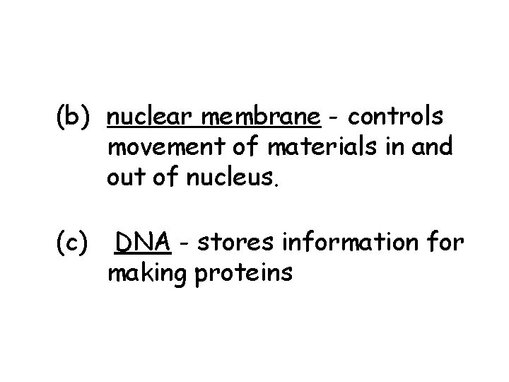 (b) nuclear membrane - controls movement of materials in and out of nucleus. (c)