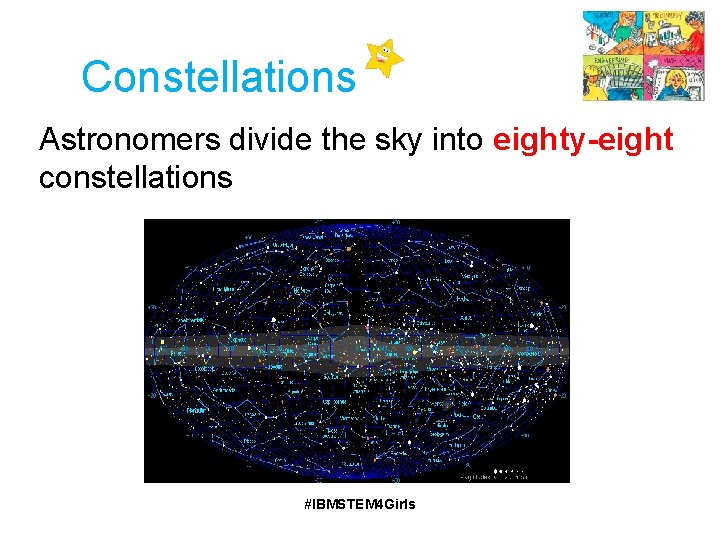Constellations Astronomers divide the sky into eighty-eight constellations #IBMSTEM 4 Girls 