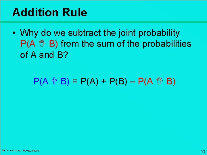 Addition Rule • Why do we subtract the joint probability P(A B) from the