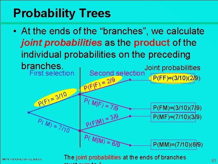 Probability Trees • At the ends of the “branches”, we calculate joint probabilities as