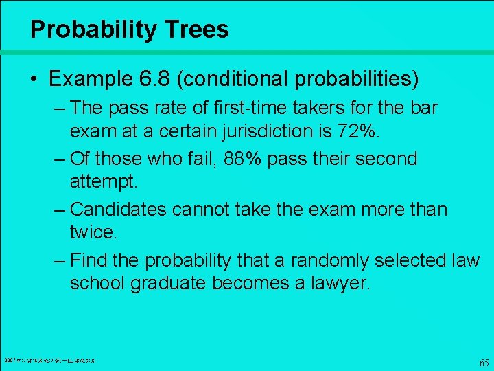 Probability Trees • Example 6. 8 (conditional probabilities) – The pass rate of first-time