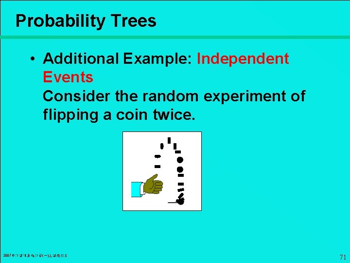 Probability Trees • Additional Example: Independent Events Consider the random experiment of flipping a