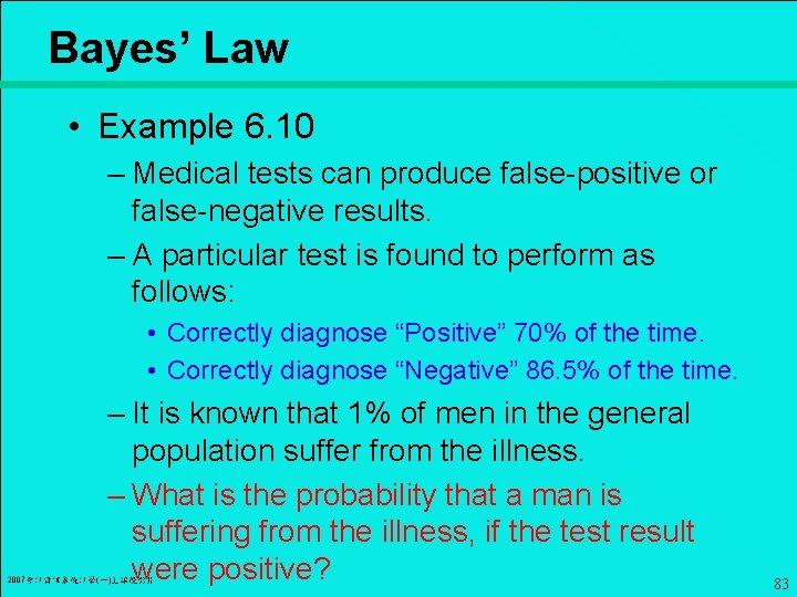 Bayes’ Law • Example 6. 10 – Medical tests can produce false-positive or false-negative