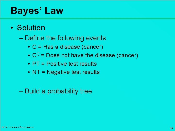 Bayes’ Law • Solution – Define the following events • • C = Has