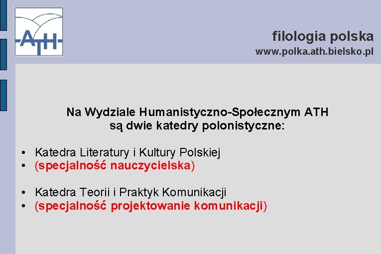 filologia polska www. polka. ath. bielsko. pl Na Wydziale Humanistyczno-Społecznym ATH są dwie katedry