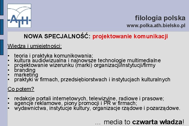 filologia polska www. polka. ath. bielsko. pl NOWA SPECJALNOŚĆ: projektowanie komunikacji Wiedza i umiejętności: