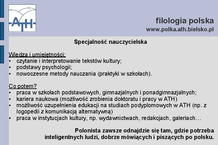 filologia polska www. polka. ath. bielsko. pl Specjalność nauczycielska Wiedza i umiejętności: • czytanie