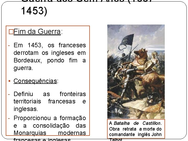 Guerra dos Cem Anos (13371453) �Fim da Guerra: - Em 1453, os franceses derrotam