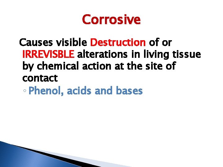 Corrosive Causes visible Destruction of or IRREVISBLE alterations in living tissue by chemical action