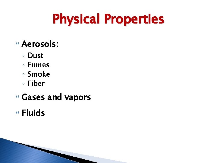 Physical Properties Aerosols: ◦ ◦ Dust Fumes Smoke Fiber Gases and vapors Fluids 