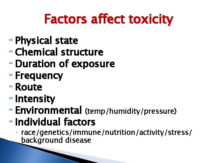 Factors affect toxicity Physical state Chemical structure Duration of exposure Frequency Route Intensity Environmental