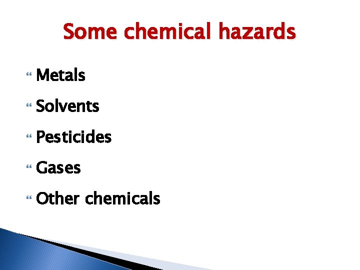 Some chemical hazards Metals Solvents Pesticides Gases Other chemicals 